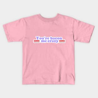 You are Bacon me crazy! Kids T-Shirt